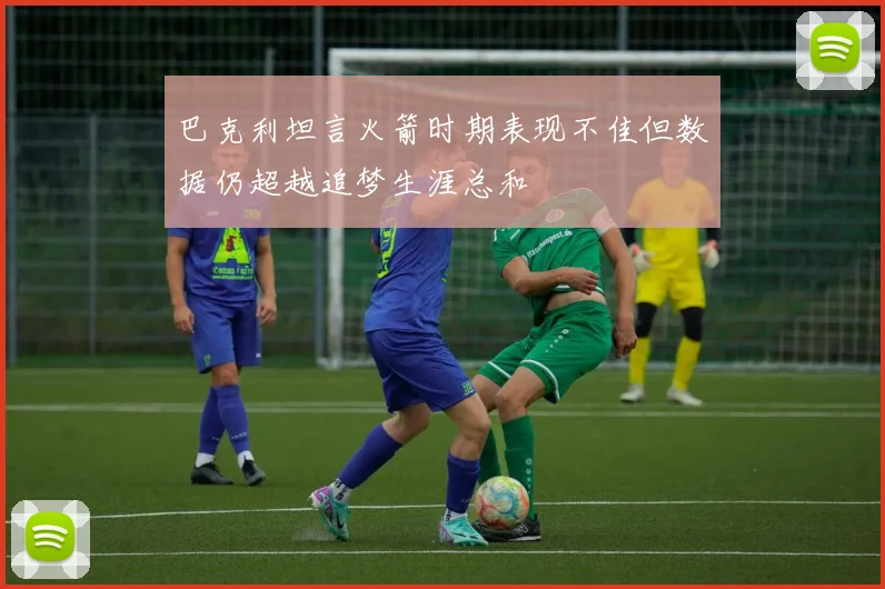 巴克利坦言火箭时期表现不佳但数据仍超越追梦生涯总和